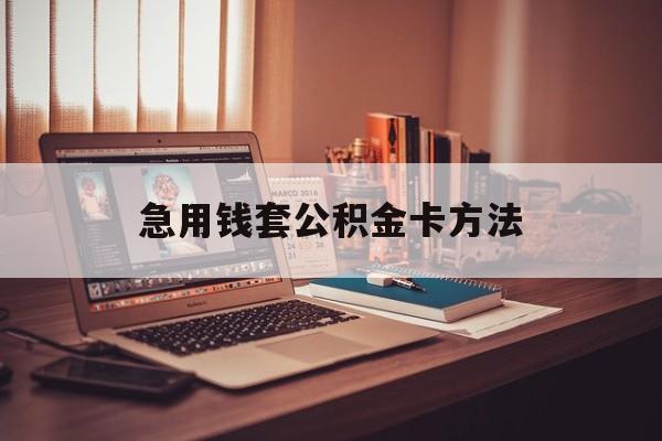 最新急用钱套公积金卡方法方法分析(最方便真实的海盐有什么办法可以套公积金方法)