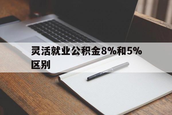 海盐最新灵活就业公积金8%和5%区别方法分析(最方便真实的海盐灵活就业公积金一般交多少钱方法)