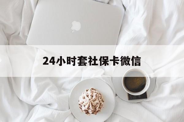 海盐最新24小时套社保卡微信方法分析(最方便真实的海盐24小时套社保卡微信可以吗方法)