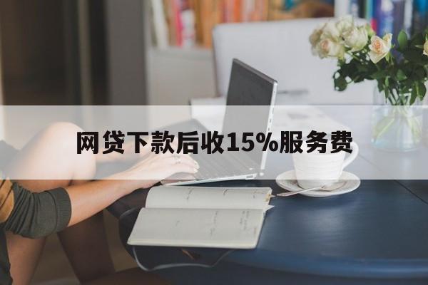 海盐最新网贷下款后收15%服务费方法分析(最方便真实的海盐网贷收取贷后服务费合法吗方法)