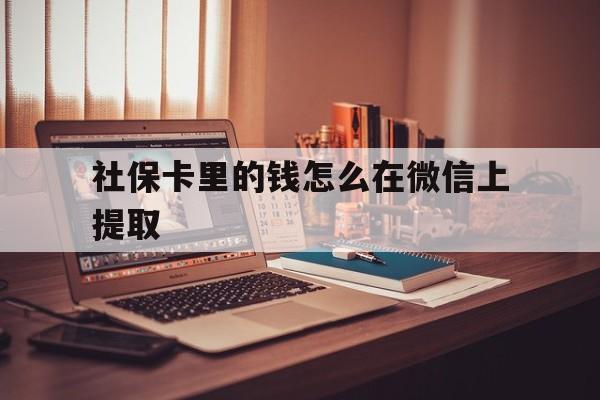 海盐最新社保卡里的钱怎么在微信上提取方法分析(最方便真实的海盐社保卡里的钱微信可以取出来吗方法)